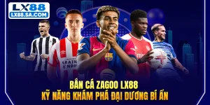Bắn Cá Zagoo LX88 - Kỹ Năng Khám Phá Đại Dương Bí Ẩn