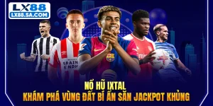 Nổ Hũ Ixtal - Khám Phá Vùng Đất Bí Ẩn Săn Jackpot Khủng
