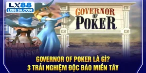 Governor Of Poker Là Gì? 3 Trải Nghiệm Độc Đáo Miền Tây
