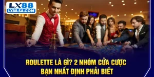 Roulette Là Gì? 2 Nhóm Cửa Cược Bạn Nhất Định Phải Biết